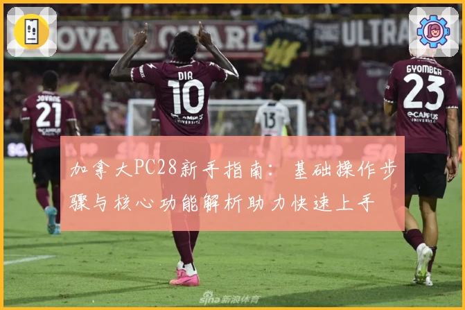 加拿大PC28新手指南：基础操作步骤与核心功能解析助力快速上手