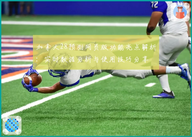 加拿大28预测网页版功能亮点解析:实时数据分析与使用技巧分享